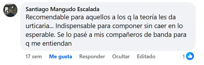 Captura del mensaje de Santiago Mangudo Escalada (Facebook): Recomendable para aquellos a los q la teoría les da urticaria... Indispensable para componer sin caer en lo esperable. Se lo pasé a mis compañeros de banda para q me entiendan